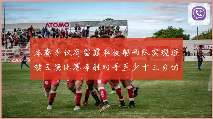 本赛季仅有雷霆和快船两队实现连续五场比赛净胜对手至少十三分的壮举